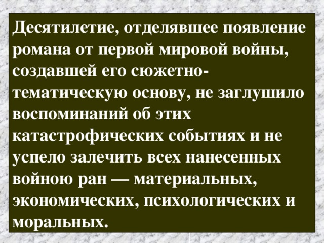 Десятилетие, отделявшее появление романа от первой мировой войны, создавшей его сюжетно-тематическую основу, не заглушило воспоминаний об этих катастрофических событиях и не успело залечить всех нанесенных войною ран — материальных, экономических, психологических и моральных. 