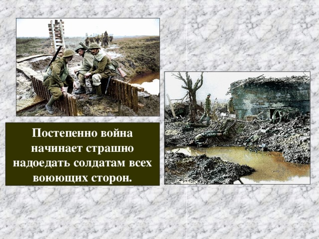 Постепенно война начинает страшно надоедать солдатам всех воюющих сторон. 