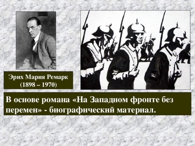 Эрих Мария Ремарк (1898 – 1970) В основе романа «На Западном фронте без перемен» - биографический материал. 