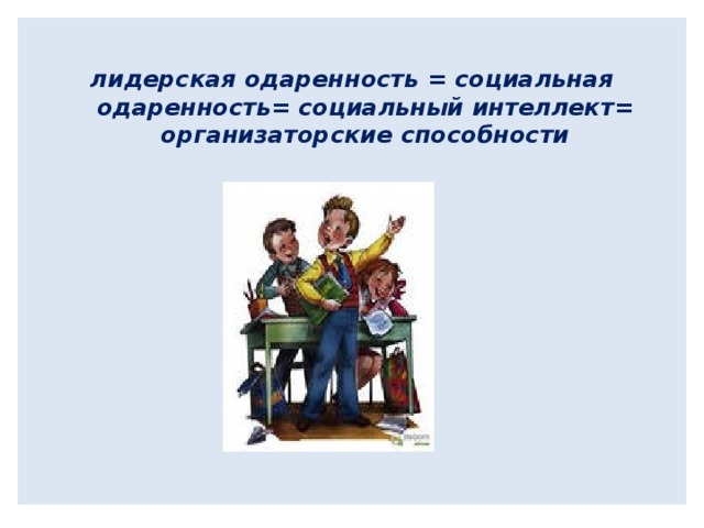  лидерская одаренность = социальная одаренность=  социальный интеллект= организаторские способности 