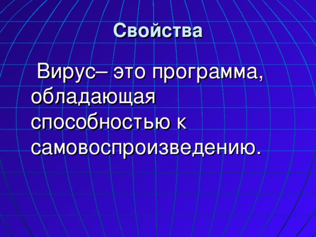Свойства  Вирус– это программа, обладающая способностью к самовоспроизведению. 