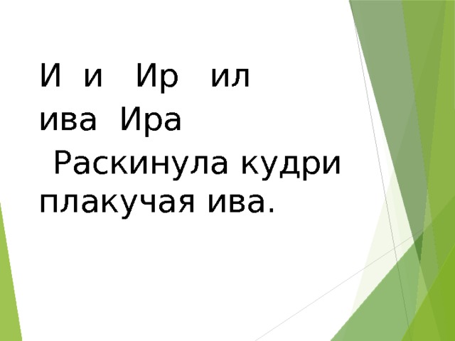 И и Ир ил ива Ира Раскинула кудри плакучая ива. 