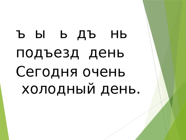 ъ ы ь дъ нь подъезд день Сегодня очень холодный день. 