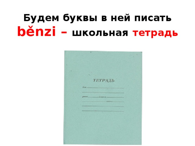 Будем буквы в ней писать běnzi  – школьная  тетрадь 