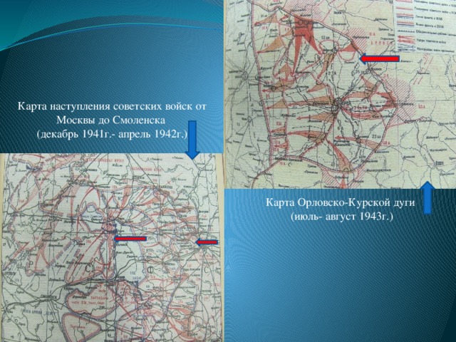 Карта наступления советских войск от Москвы до Смоленска (декабрь 1941г.- апрель 1942г.) Карта Орловско-Курской дуги (июль- август 1943г.)  