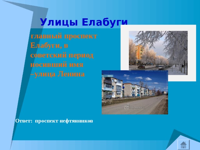  Улицы Елабуги  главный проспект Елабуги, в советский период носивший имя –улица Ленина  Ответ: проспект нефтянников 