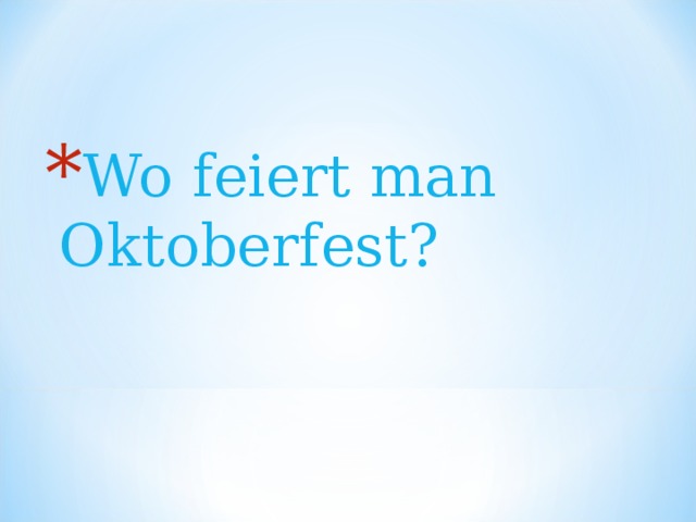 Wo feiert man Oktoberfest? 