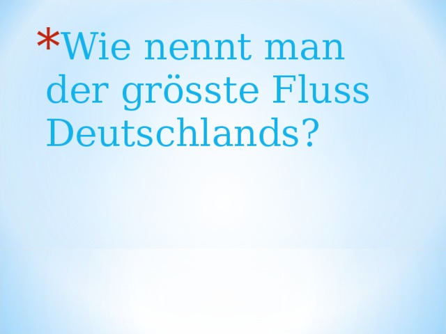 Wie nennt man der gr ö sste Fluss Deutschlands? 