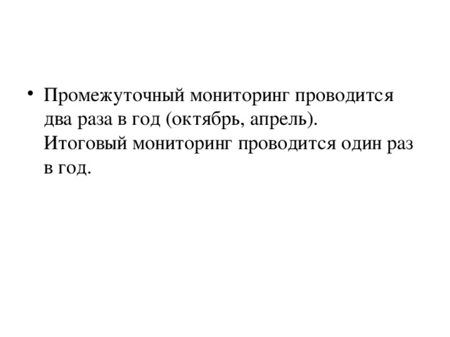 Промежуточный мониторинг проводится два раза в год (октябрь, апрель).  Итоговый мониторинг проводится один раз в год. 