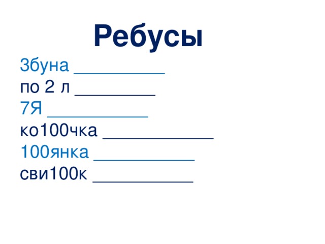 Ребусы 3буна _________ по 2 л ________ 7Я __________  ко100чка ___________ 100янка __________ сви100к __________ 