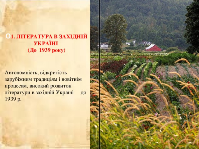 О 1. ЛІТЕРАТУРА В ЗАХІДНІЙ УКРАЇНІ (До 1939 року) Автономність, відкритість зарубіжним традиціям і новітнім процесам, високий розвиток літератури в західній Україні до 1939 р. 