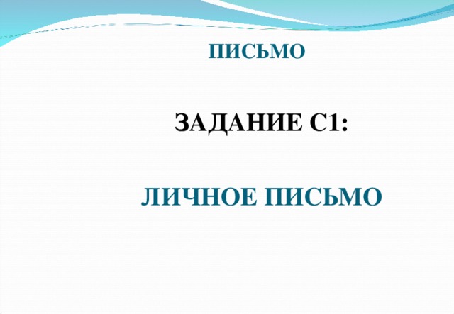 ПИСЬМО  ЗАДАНИЕ С1:  ЛИЧНОЕ ПИСЬМО  