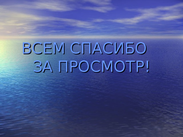 ВСЕМ СПАСИБО ЗА ПРОСМОТР!   