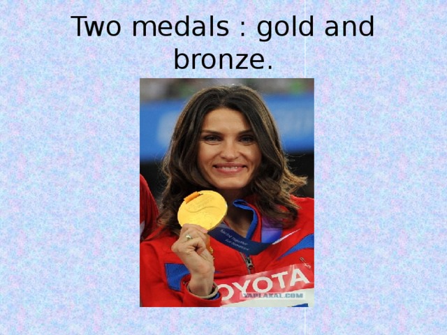 Two medals : gold and bronze.