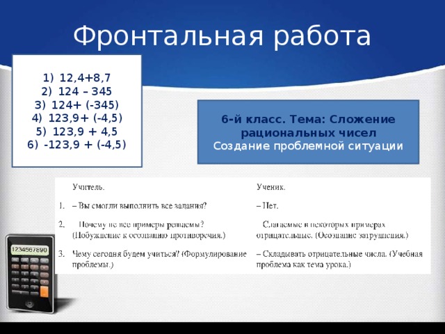 Фронтальная работа 12,4+8,7 124 – 345 124+ (-345) 123,9+ (-4,5) 123,9 + 4,5 -123,9 + (-4,5) 6-й класс. Тема: Сложение рациональных чисел Создание проблемной ситуации