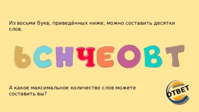 ОТВЕТ Из восьми букв, приведённых ниже, можно составить десятки слов. А какое максимальное количество слов можете составить вы?