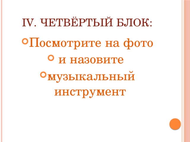 IV. Четвёртый блок: Посмотрите на фото  и назовите музыкальный инструмент 