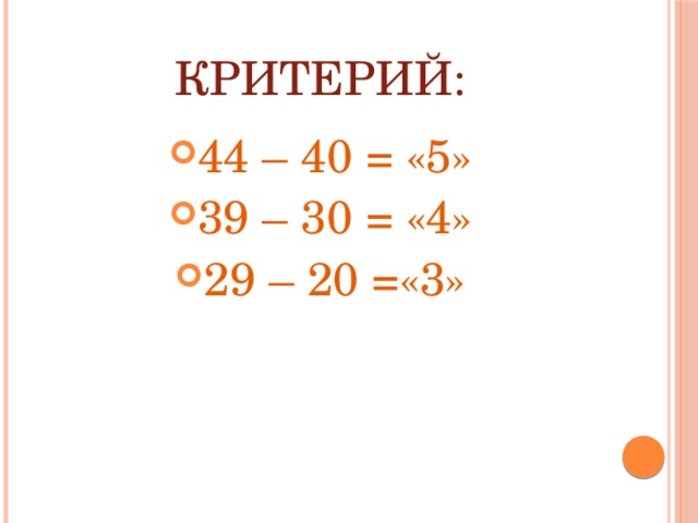 Критерий: 44 – 40 = «5» 39 – 30 = «4» 29 – 20 =«3» 