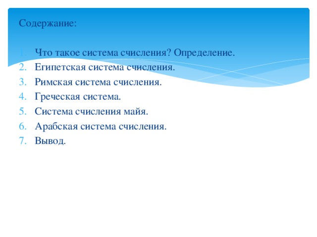Содержание: Что такое система счисления? Определение. Египетская система счисления. Римская система счисления. Греческая система. Система счисления майя. Арабская система счисления. Вывод. 