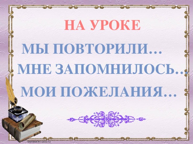 НА УРОКЕ Мы повторили… Мне запомнилось… Мои пожелания… 