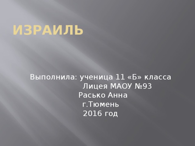 Израиль Выполнила: ученица 11 «Б» класса  Лицея МАОУ №93  Расько Анна  г.Тюмень  2016 год 