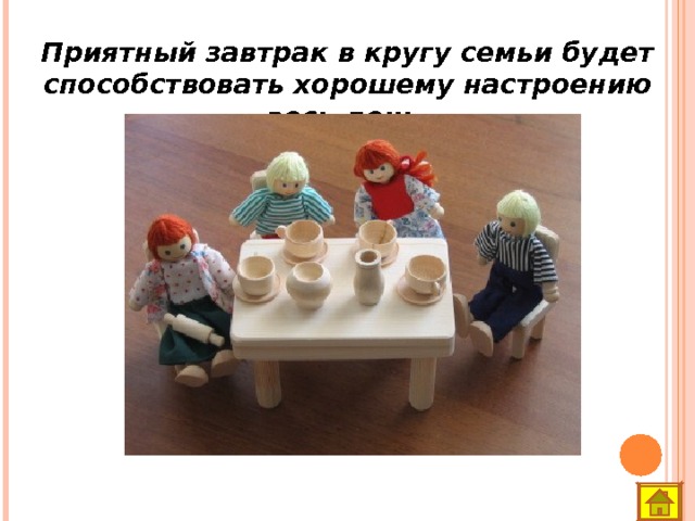 Приятный завтрак в кругу семьи будет способствовать хорошему настроению весь день. 