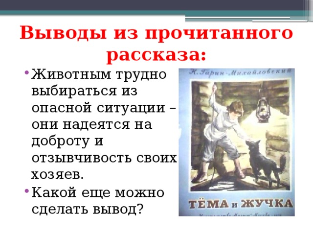 Выводы из прочитанного рассказа: Животным трудно выбираться из опасной ситуации – они надеятся на доброту и отзывчивость своих хозяев. Какой еще можно сделать вывод? 