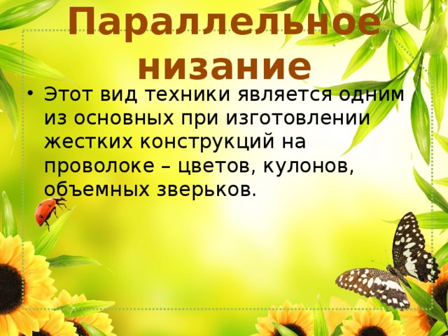 Параллельное низание Этот вид техники является одним из основных при изготовлении жестких конструкций на проволоке – цветов, кулонов, объемных зверьков. 