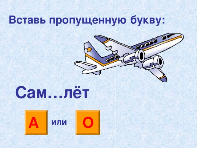 Вставь пропущенную букву: Сам…лёт А О или 