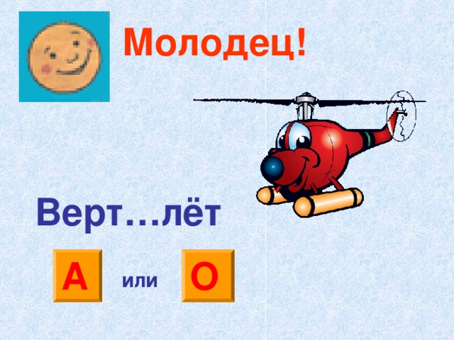 Молодец! Верт…лёт О А или 