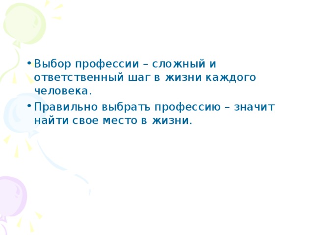 Выбор профессии – сложный и ответственный шаг в жизни каждого человека. Правильно выбрать профессию – значит найти свое место в жизни. 