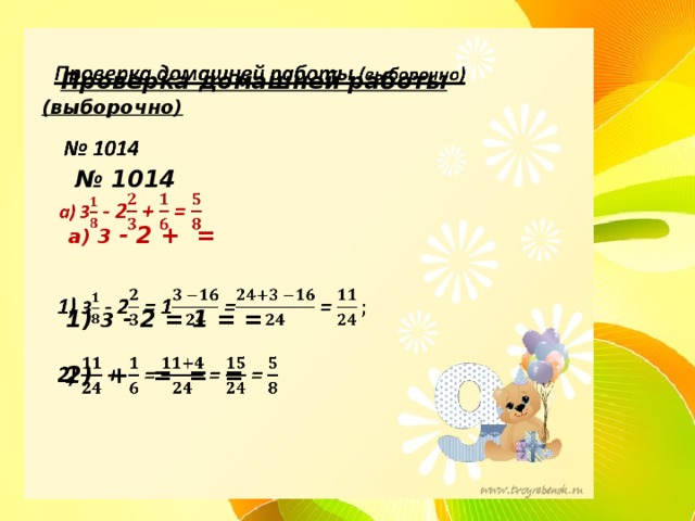  Проверка домашней работы (выборочно)      № 1014   а) 3 - 2 + =      1) 3 - 2 = 1 = =   2)  + = = =      