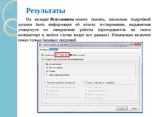 Результаты    На вкладке  Результаты  можно указать, насколько подробной должна быть информация об итогах тестирования, выдаваемая учащемуся по завершении работы (преподаватель на своем компьютере в любом случае видит все данные). Изначально включен показ только базовых сведений: 