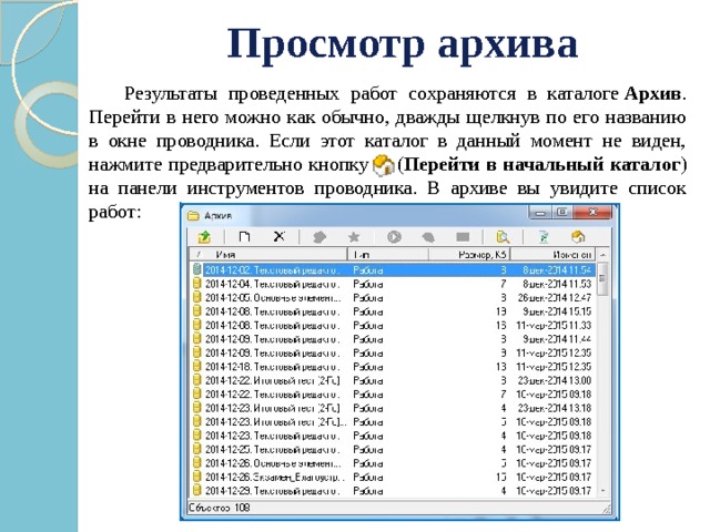 Просмотр архива    Результаты проведенных работ сохраняются в каталоге  Архив . Перейти в него можно как обычно, дважды щелкнув по его названию в окне проводника. Если этот каталог в данный момент не виден, нажмите предварительно кнопку    ( Перейти в начальный каталог ) на панели инструментов проводника. В архиве вы увидите список работ: 