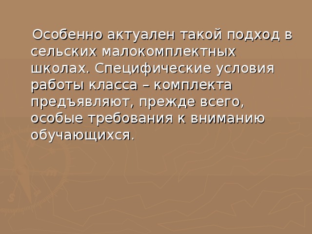  Особенно актуален такой подход в сельских малокомплектных школах. Специфические условия работы класса – комплекта предъявляют, прежде всего, особые требования к вниманию обучающихся. 