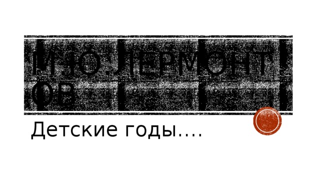 М.ю.лермонтов Детские годы…. 