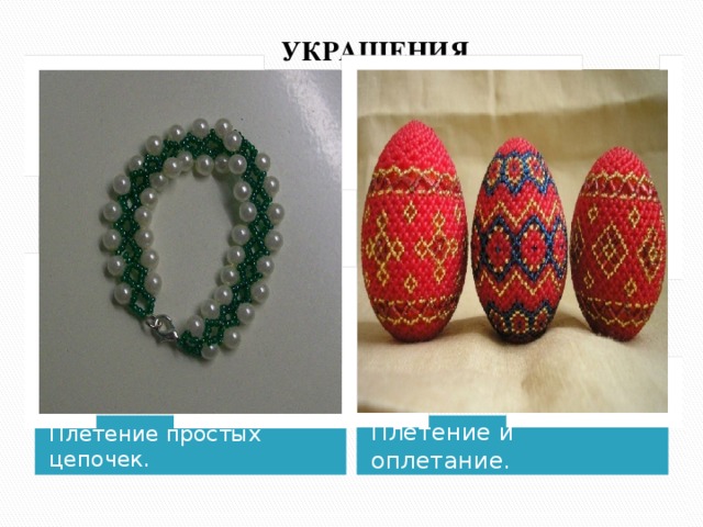  УКРАШЕНИЯ   Плетение простых цепочек. Плетение и оплетание. 