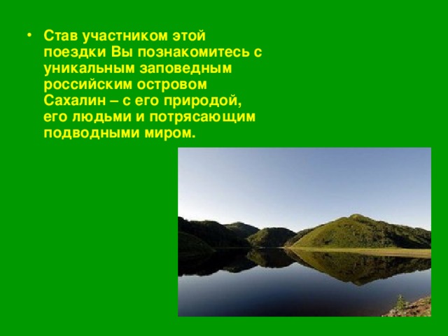 Став участником этой поездки Вы познакомитесь с уникальным заповедным российским островом Сахалин – с его природой, его людьми и потрясающим подводными миром.  