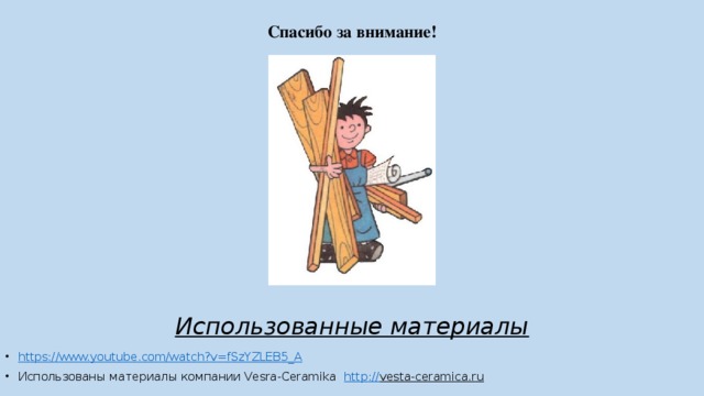 Спасибо за внимание! Использованные материалы https:// www.youtube.com/watch?v=fSzYZLEB5_A Использованы материалы компании Vesra-Ceramika http :// vesta-ceramica.ru   