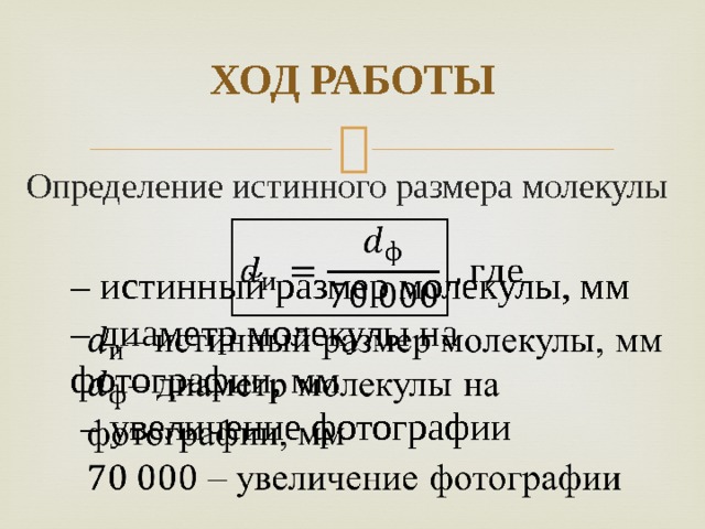 ХОД РАБОТЫ Определение истинного размера молекулы  – истинный размер молекулы, мм   – диаметр молекулы на фотографии, мм  – увеличение фотографии 