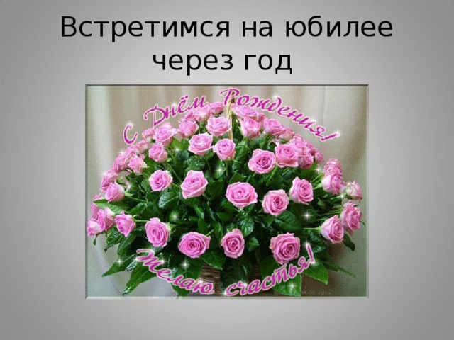 Встретимся на юбилее  через год