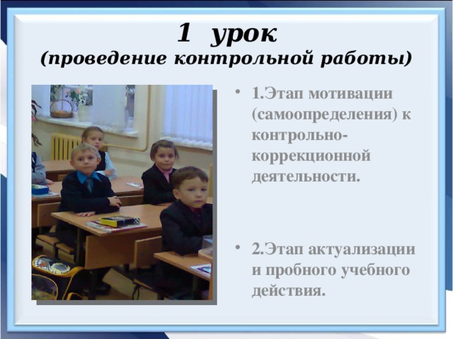 1 урок  (проведение контрольной работы) 1.Этап мотивации (самоопределения) к контрольно-коррекционной деятельности.