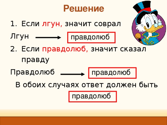 Решение Если лгун, значит соврал Лгун Если правдолюб, значит сказал правду Правдолюб В обоих случаях ответ должен быть правдолюб правдолюб правдолюб 