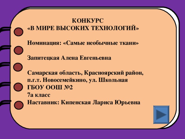  КОНКУРС «В МИРЕ ВЫСОКИХ ТЕХНОЛОГИЙ»  Номинация: «Самые необычные ткани»  Запитецкая Алена Евгеньевна  Самарская область, Красноярский район, п.г.т. Новосемейкино, ул. Школьная ГБОУ ООШ №2 7а класс Наставник: Кипенская Лариса Юрьевна   