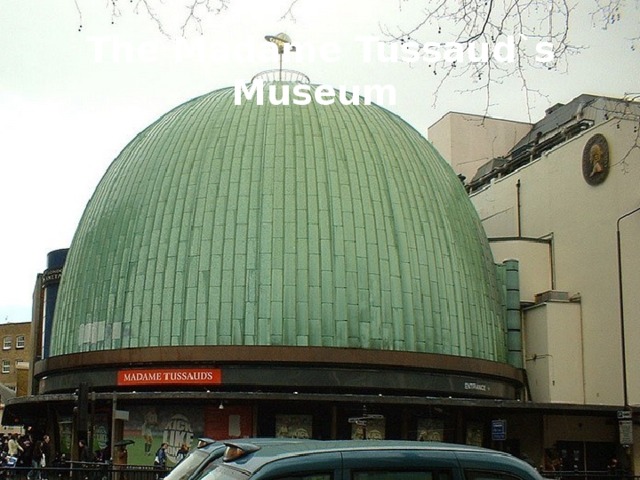 The Madame Tussaud`s Museum