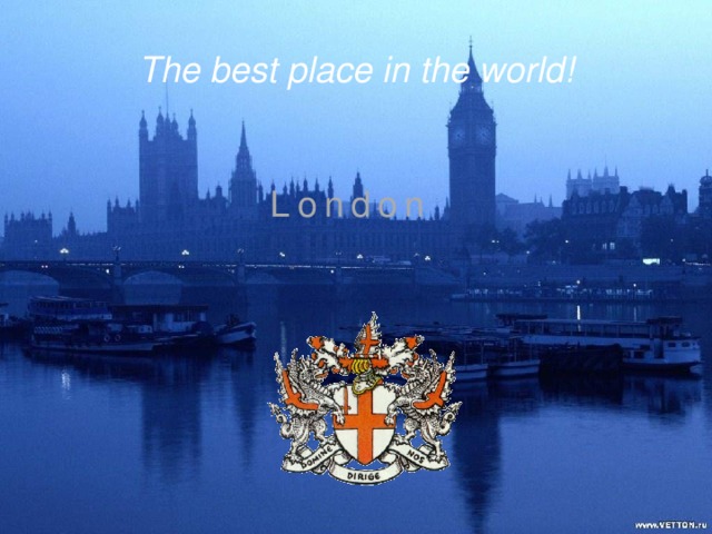 The best place in the world! London