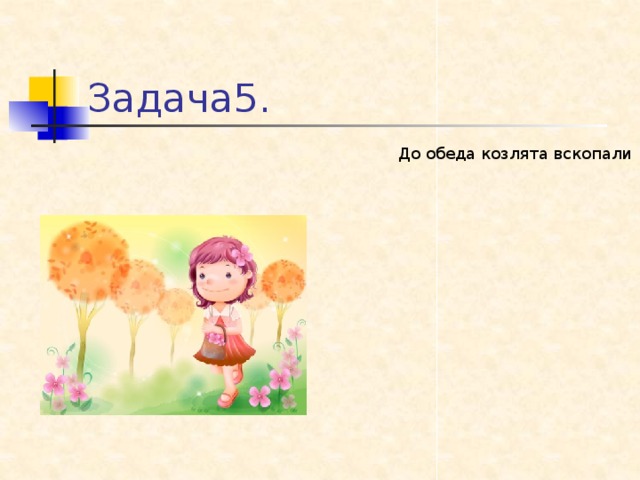 Задача5. До обеда козлята вскопали