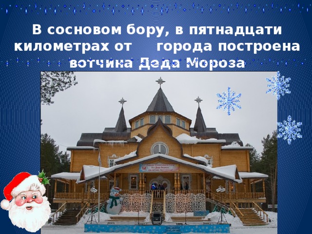В сосновом бору, в пятнадцати километрах от города построена вотчина Деда Мороза 