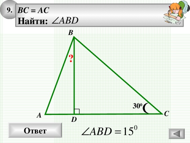 9 . BC = AC  Найти: B ? 30 0 C A D Ответ