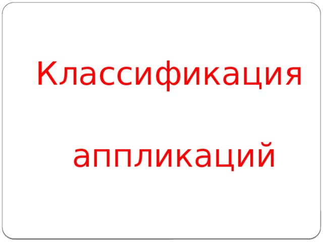 Классификация  аппликаций